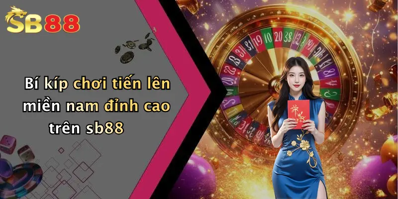 Bí kíp chơi tiến lên miền nam đỉnh cao trên sb88
