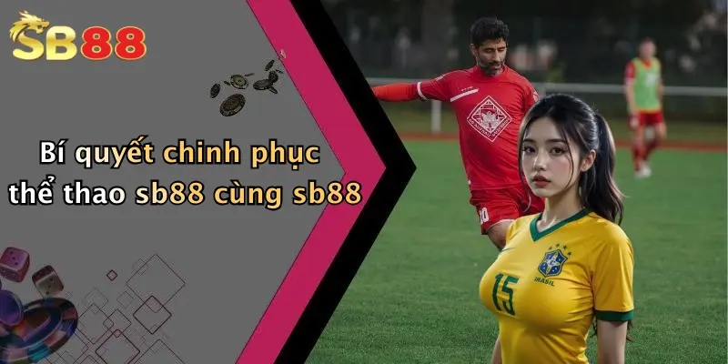 Bí quyết chinh phục thể thao sb88 cùng sb88