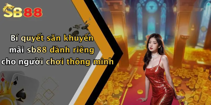 Bí quyết săn khuyến mãi sb88 dành riêng cho người chơi thông minh