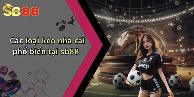 Các loại kèo nhà cái phổ biến tại sb88