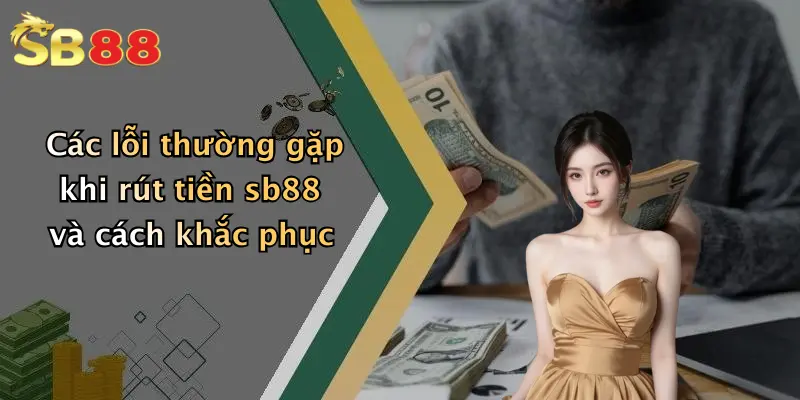 Các lỗi thường gặp khi rút tiền sb88 và cách khắc phục