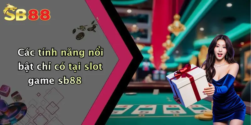 Các tính năng nổi bật chỉ có tại slot game sb88
