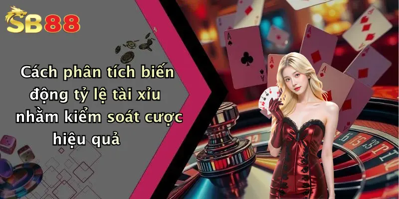 Cách phân tích biến động tỷ lệ tài xỉu nhằm kiểm soát cược hiệu quả