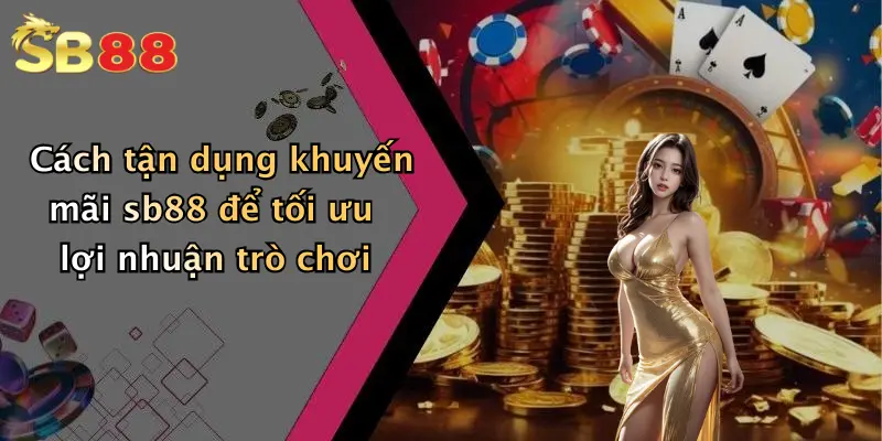 Cách tận dụng khuyến mãi sb88 để tối ưu lợi nhuận trò chơi