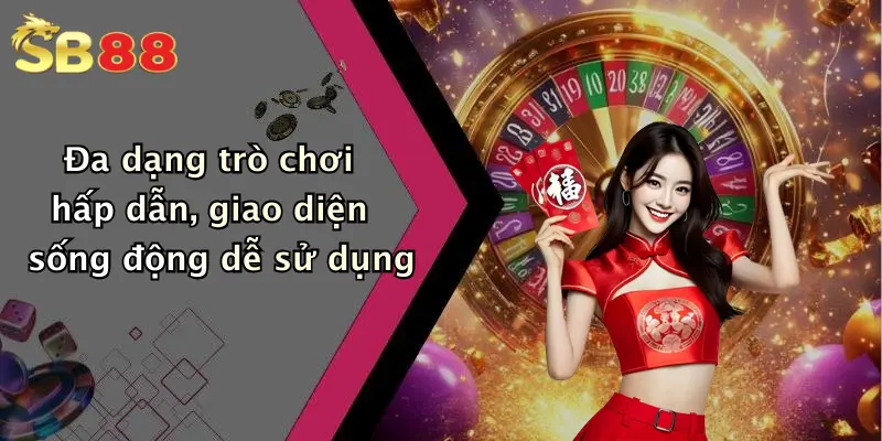 Đa dạng trò chơi hấp dẫn, giao diện sống động dễ sử dụng