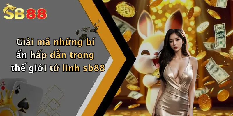 Giải mã những bí ẩn hấp dẫn trong thế giới tứ linh sb88