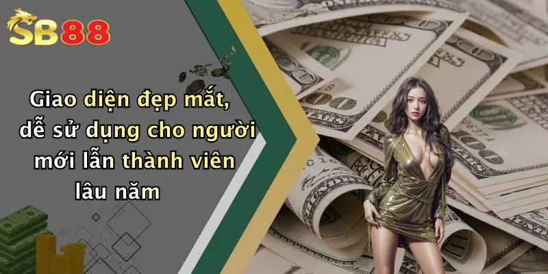 Giao diện đẹp mắt, dễ sử dụng cho người mới lẫn thành viên lâu năm