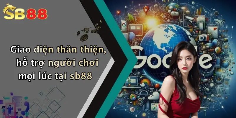 Giao diện thân thiện, hỗ trợ người chơi mọi lúc tại sb88