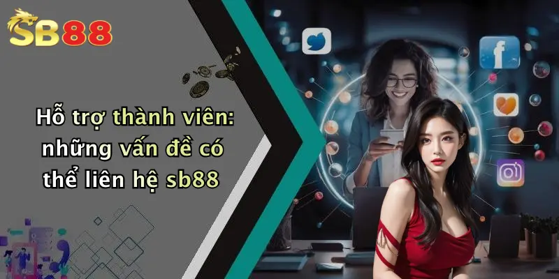 Hỗ trợ thành viên: những vấn đề có thể liên hệ sb88