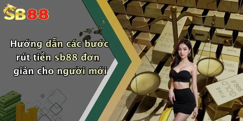 Hướng dẫn các bước rút tiền sb88 đơn giản cho người mới