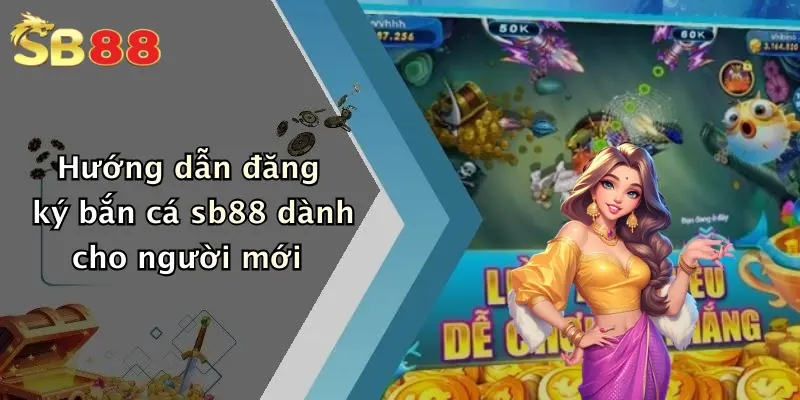 Hướng dẫn đăng ký bắn cá sb88 dành cho người mới