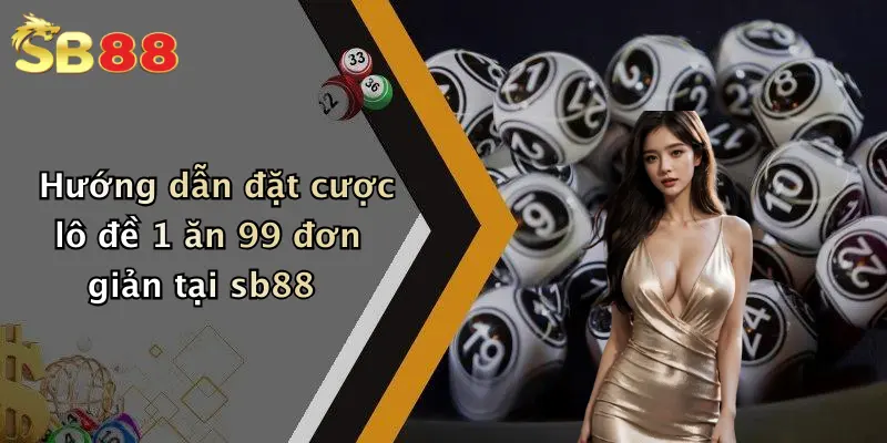 Hướng dẫn đặt cược lô đề 1 ăn 99 đơn giản tại sb88