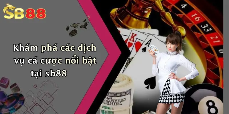 Khám phá các dịch vụ cá cược nổi bật tại sb88