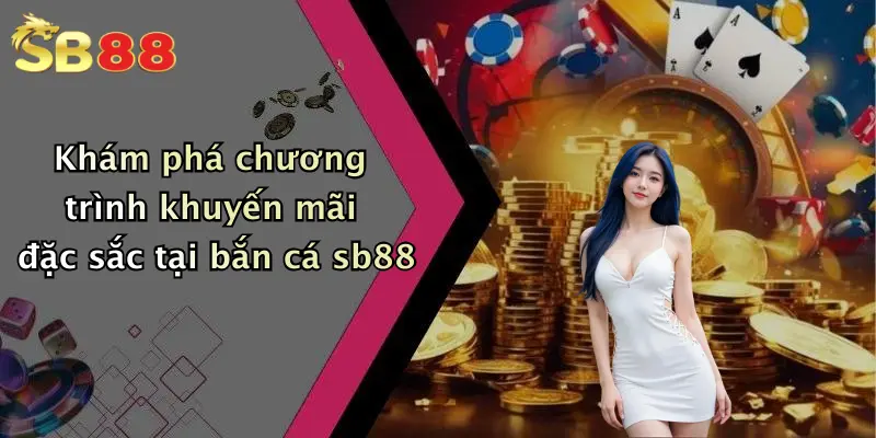Khám phá chương trình khuyến mãi đặc sắc tại bắn cá sb88