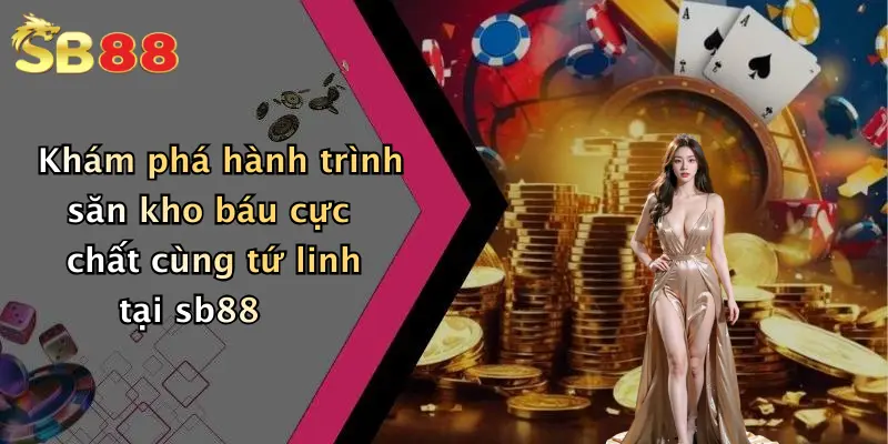 Khám phá hành trình săn kho báu cực chất cùng tứ linh tại sb88