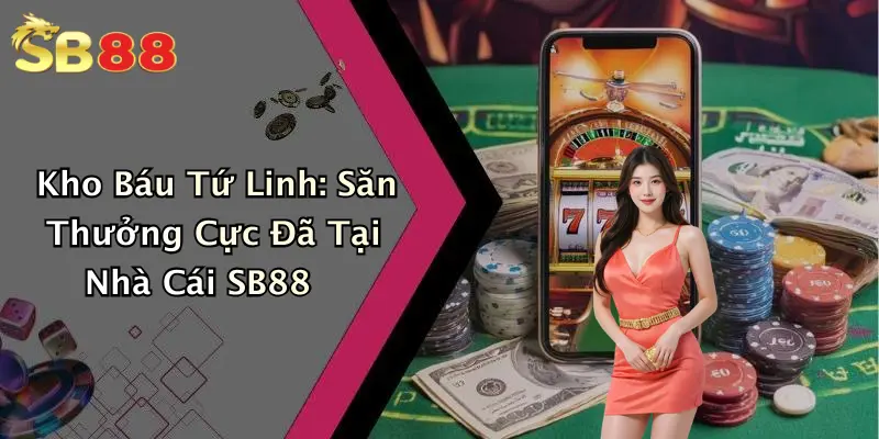 Kho Báu Tứ Linh: Săn Thưởng Cực Đã Tại Nhà Cái SB88