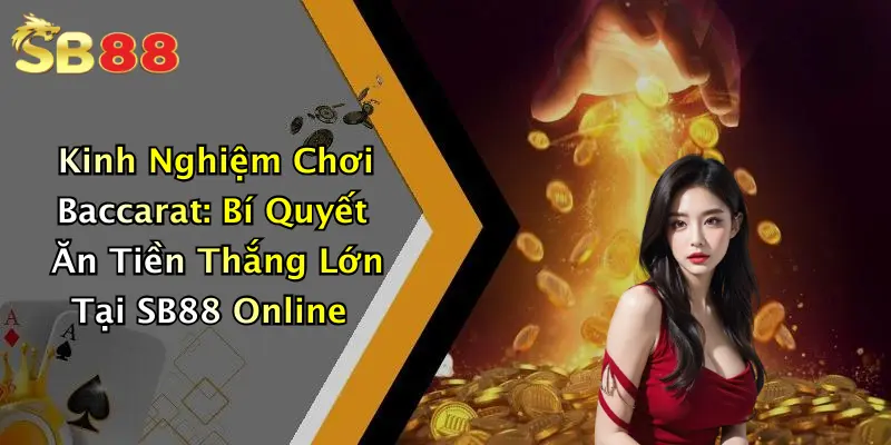 Kinh Nghiệm Chơi Baccarat: Bí Quyết Ăn Tiền Thắng Lớn Tại SB88 Online