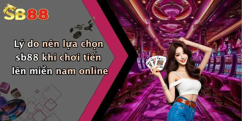 Lý do nên lựa chọn sb88 khi chơi tiến lên miền nam online