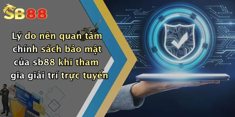 Lý do nên quan tâm chính sách bảo mật của sb88 khi tham gia giải trí trực tuyến