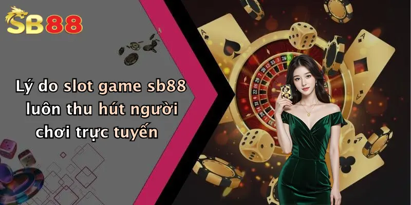 Lý do slot game sb88 luôn thu hút người chơi trực tuyến