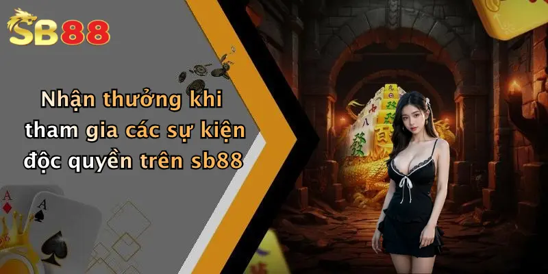 Nhận thưởng khi tham gia các sự kiện độc quyền trên sb88