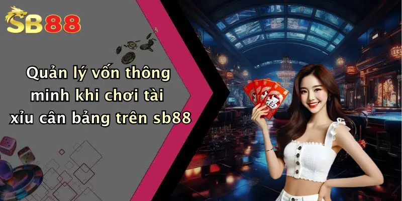 Quản lý vốn thông minh khi chơi tài xỉu cân bảng trên sb88