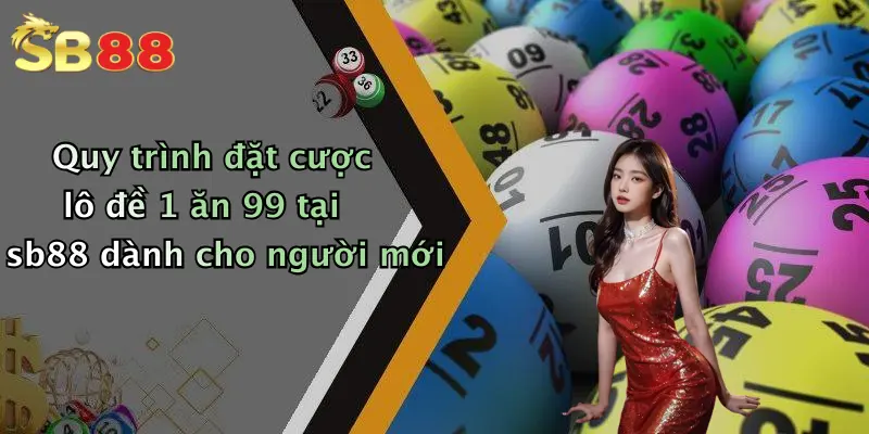 Quy trình đặt cược lô đề 1 ăn 99 tại sb88 dành cho người mới