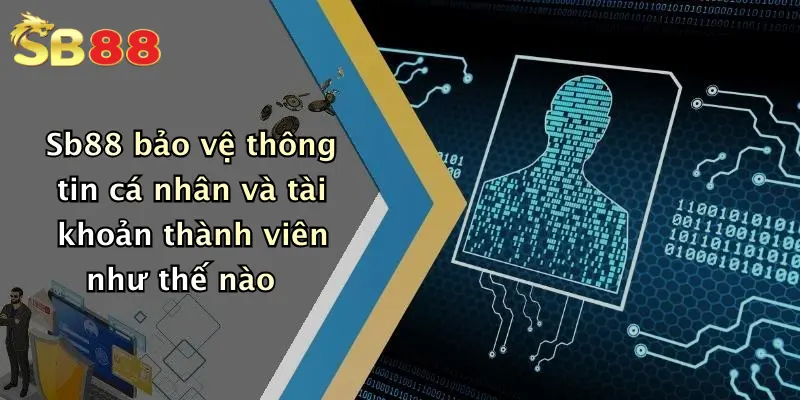 Sb88 bảo vệ thông tin cá nhân và tài khoản thành viên như thế nào