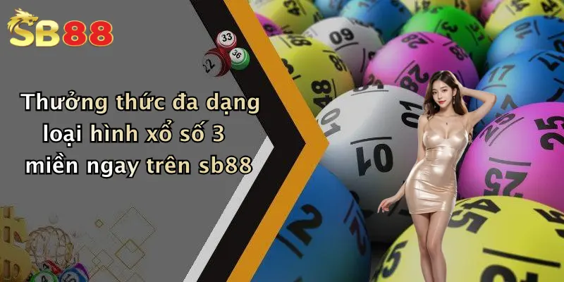 Thưởng thức đa dạng loại hình xổ số 3 miền ngay trên sb88