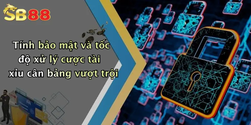 Tính bảo mật và tốc độ xử lý cược tài xỉu cân bảng vượt trội