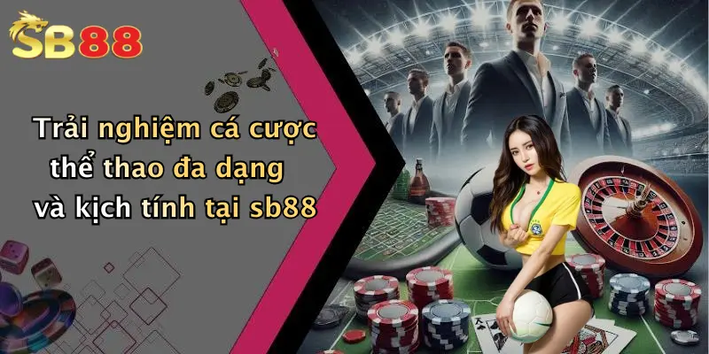 Trải nghiệm cá cược thể thao đa dạng và kịch tính tại sb88
