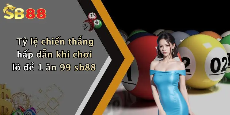 Tỷ lệ chiến thắng hấp dẫn khi chơi lô đề 1 ăn 99 sb88