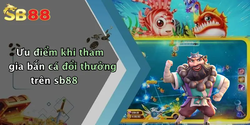 Ưu điểm khi tham gia bắn cá đổi thưởng trên sb88