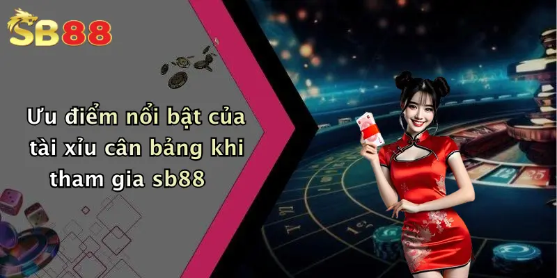 Ưu điểm nổi bật của tài xỉu cân bảng khi tham gia sb88
